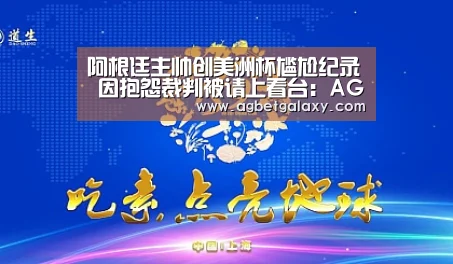 阿根廷主帅创美洲杯尴尬纪录 因抱怨裁判被请上看台:AG平台(图1) AG捕鱼