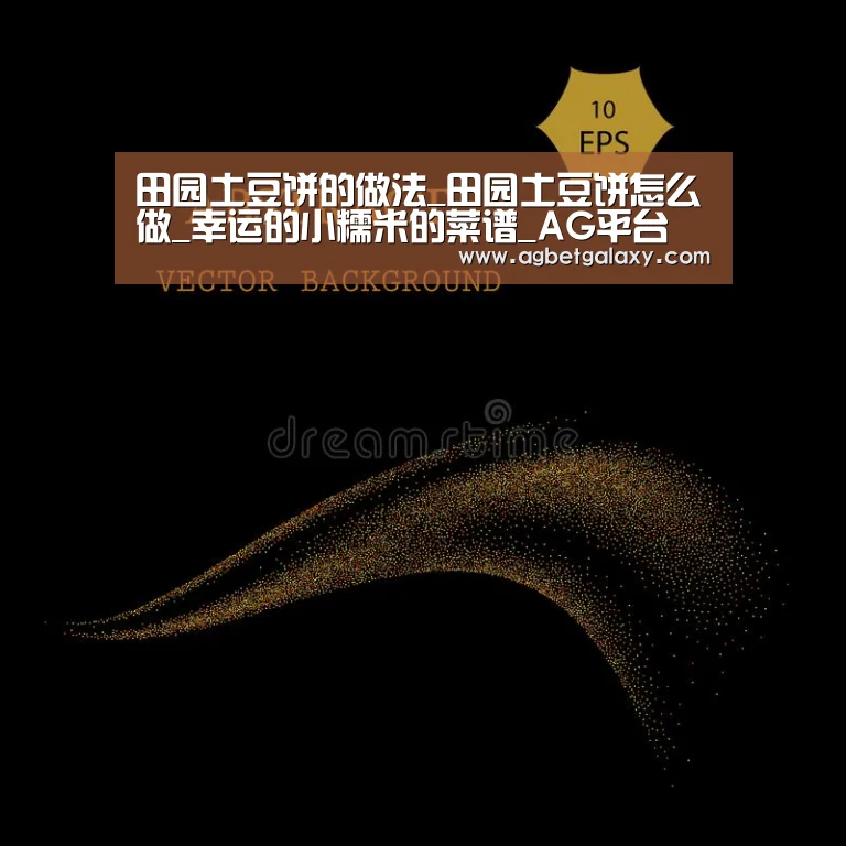 田园土豆饼的做法_田园土豆饼怎么做_幸运的小糯米的菜谱_AG平台(图1) AG登录